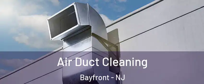 Air Duct Cleaning Bayfront - NJ