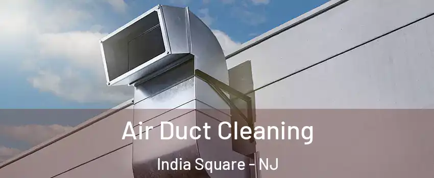 Air Duct Cleaning India Square - NJ