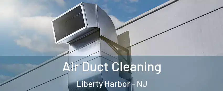 Air Duct Cleaning Liberty Harbor - NJ