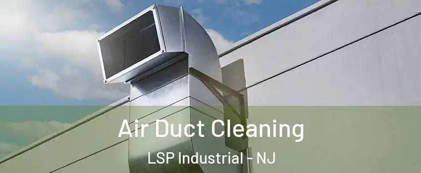 Air Duct Cleaning LSP Industrial - NJ