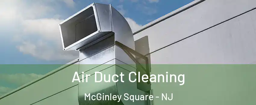 Air Duct Cleaning McGinley Square - NJ