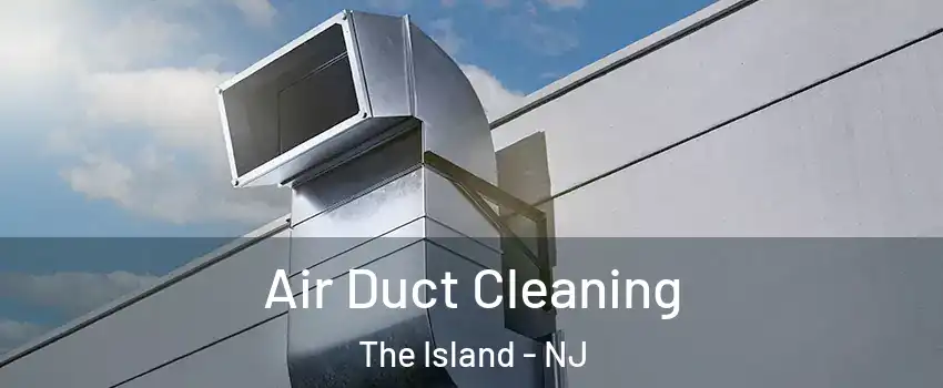 Air Duct Cleaning The Island - NJ
