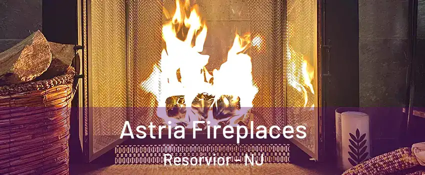 Astria Fireplaces Resorvior - NJ