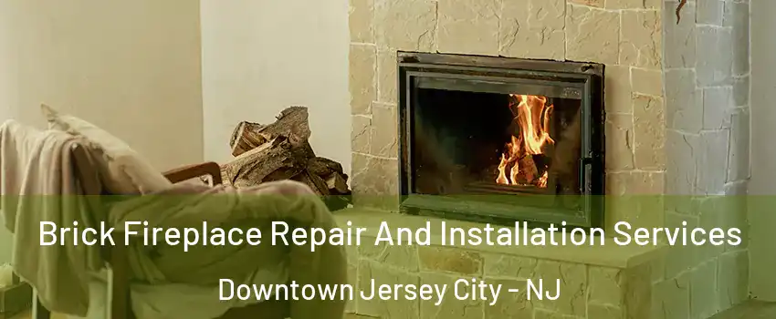 Brick Fireplace Repair And Installation Services Downtown Jersey City - NJ