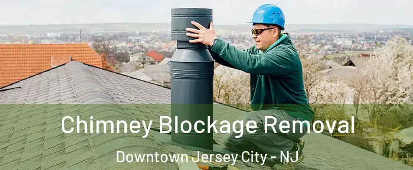 Chimney Blockage Removal Downtown Jersey City - NJ