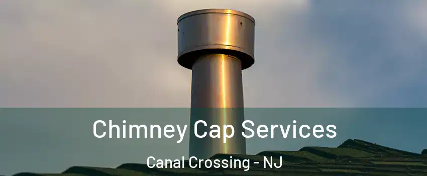 Chimney Cap Services Canal Crossing - NJ