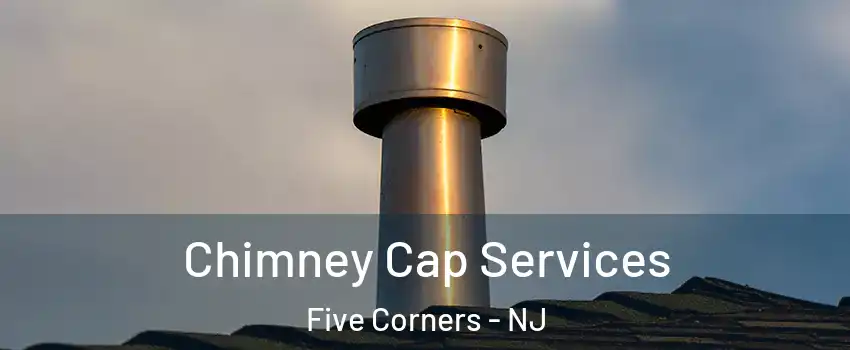 Chimney Cap Services Five Corners - NJ