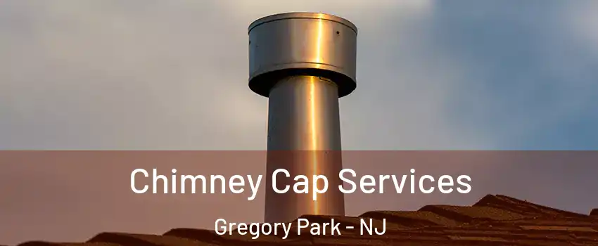 Chimney Cap Services Gregory Park - NJ
