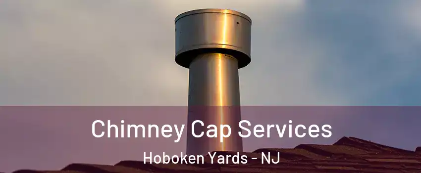 Chimney Cap Services Hoboken Yards - NJ