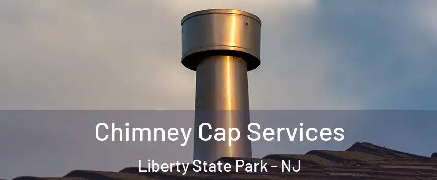 Chimney Cap Services Liberty State Park - NJ