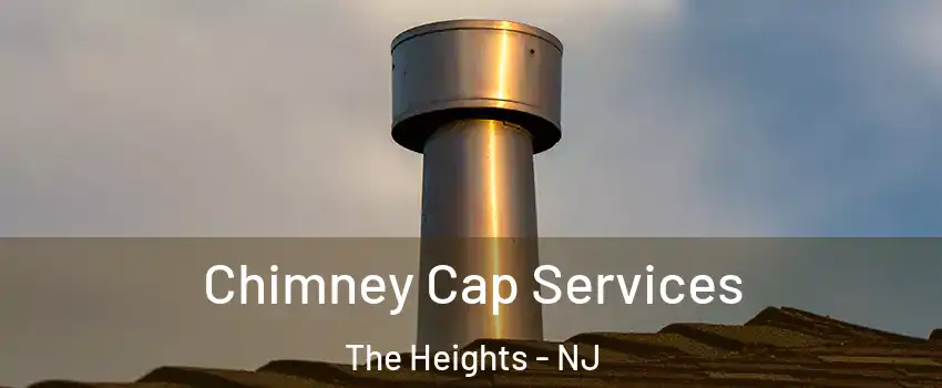 Chimney Cap Services The Heights - NJ
