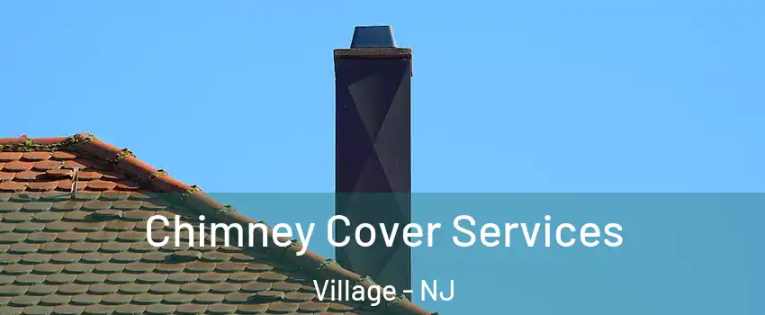 Chimney Cover Services Village - NJ