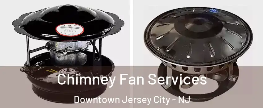 Chimney Fan Services Downtown Jersey City - NJ