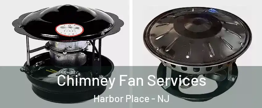 Chimney Fan Services Harbor Place - NJ