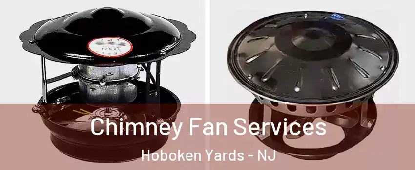Chimney Fan Services Hoboken Yards - NJ