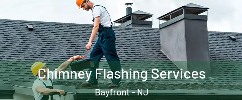 Chimney Flashing Services Bayfront - NJ