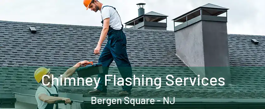 Chimney Flashing Services Bergen Square - NJ