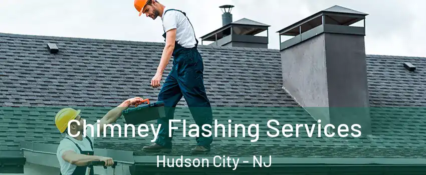 Chimney Flashing Services Hudson City - NJ