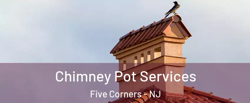 Chimney Pot Services Five Corners - NJ
