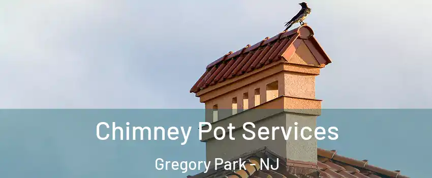 Chimney Pot Services Gregory Park - NJ