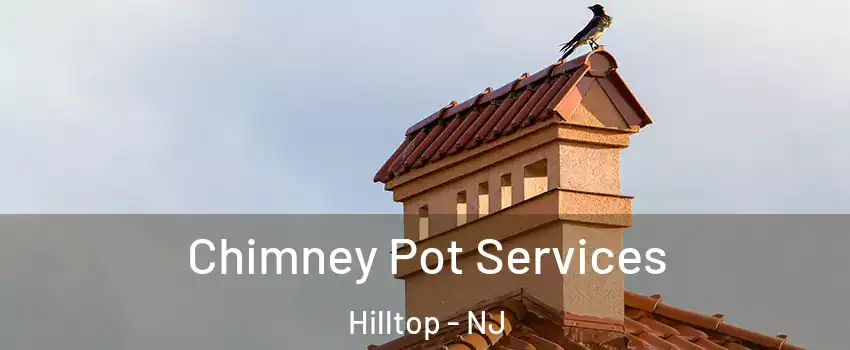 Chimney Pot Services Hilltop - NJ