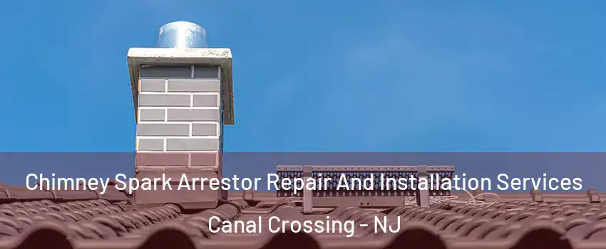 Chimney Spark Arrestor Repair And Installation Services Canal Crossing - NJ