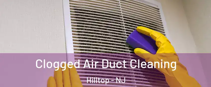 Clogged Air Duct Cleaning Hilltop - NJ