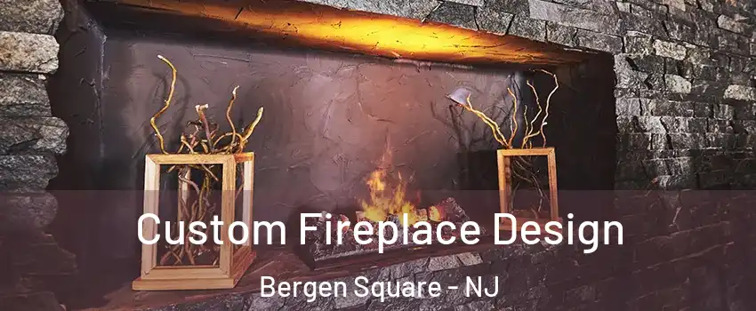 Custom Fireplace Design Bergen Square - NJ