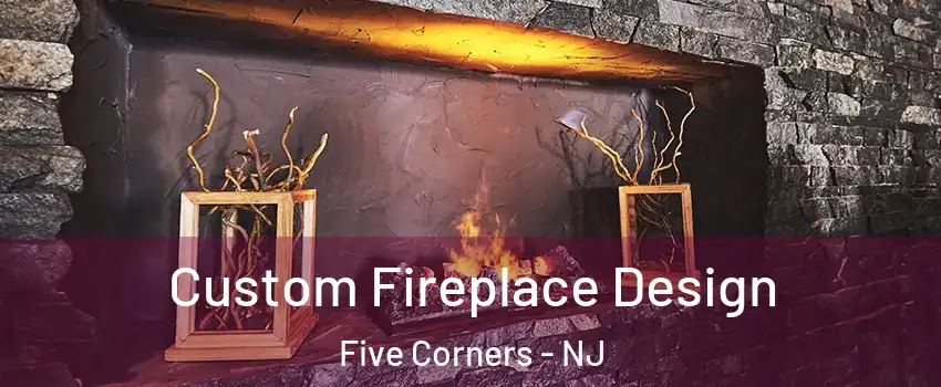 Custom Fireplace Design Five Corners - NJ