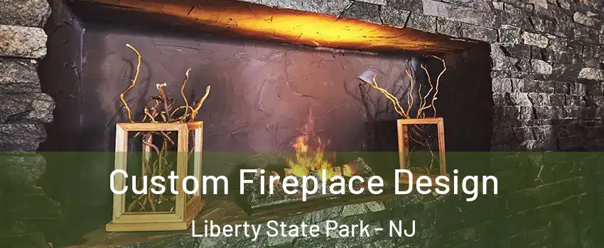 Custom Fireplace Design Liberty State Park - NJ