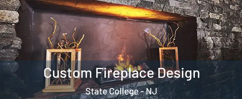 Custom Fireplace Design State College - NJ