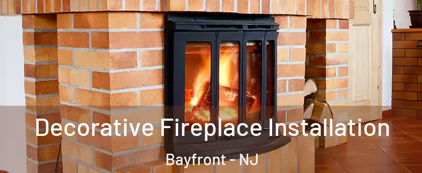 Decorative Fireplace Installation Bayfront - NJ