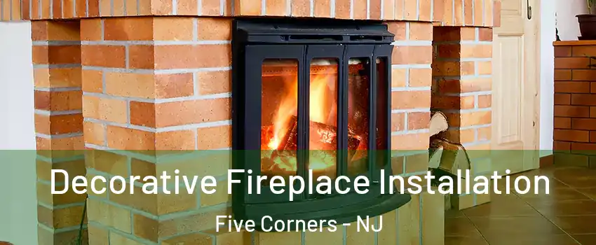 Decorative Fireplace Installation Five Corners - NJ