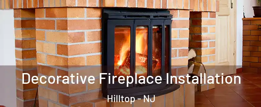 Decorative Fireplace Installation Hilltop - NJ