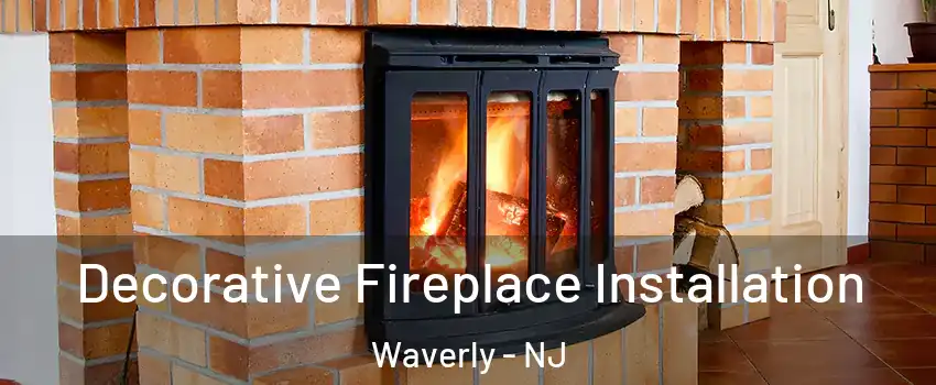 Decorative Fireplace Installation Waverly - NJ