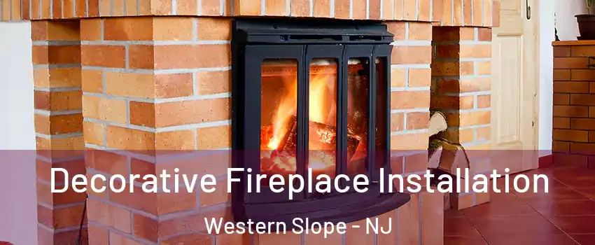 Decorative Fireplace Installation Western Slope - NJ