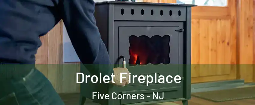 Drolet Fireplace Five Corners - NJ
