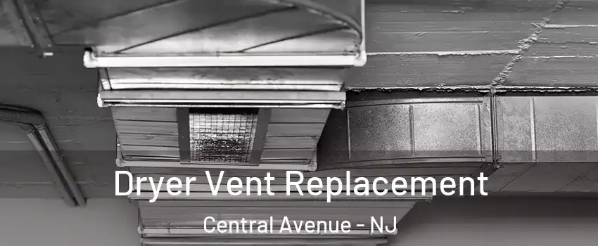 Dryer Vent Replacement Central Avenue - NJ