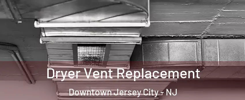 Dryer Vent Replacement Downtown Jersey City - NJ