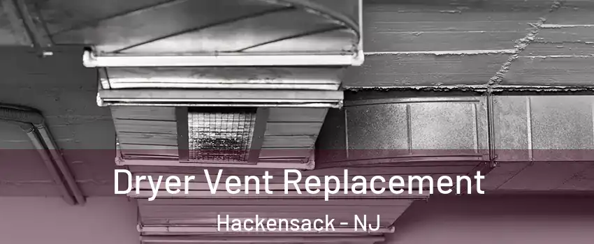 Dryer Vent Replacement Hackensack - NJ