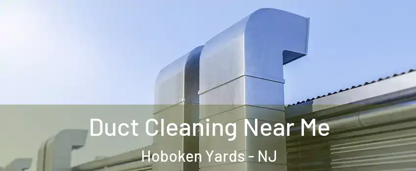 Duct Cleaning Near Me Hoboken Yards - NJ