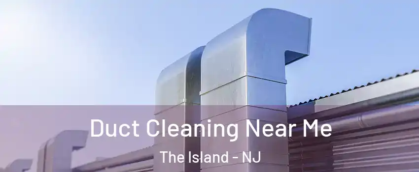 Duct Cleaning Near Me The Island - NJ