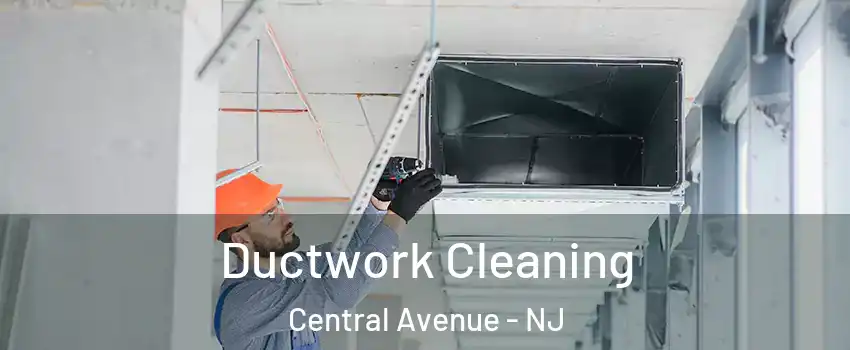 Ductwork Cleaning Central Avenue - NJ