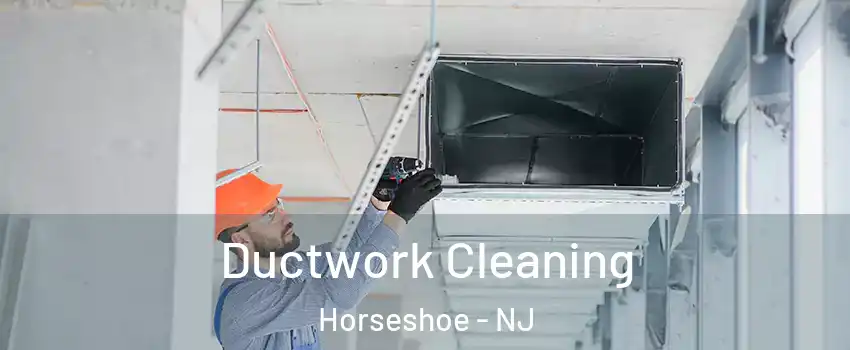 Ductwork Cleaning Horseshoe - NJ