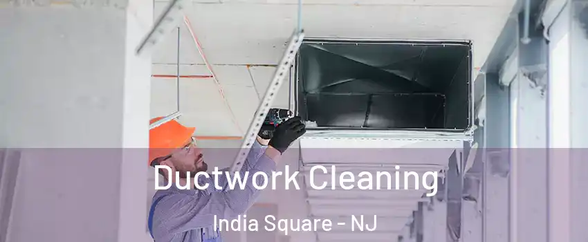 Ductwork Cleaning India Square - NJ