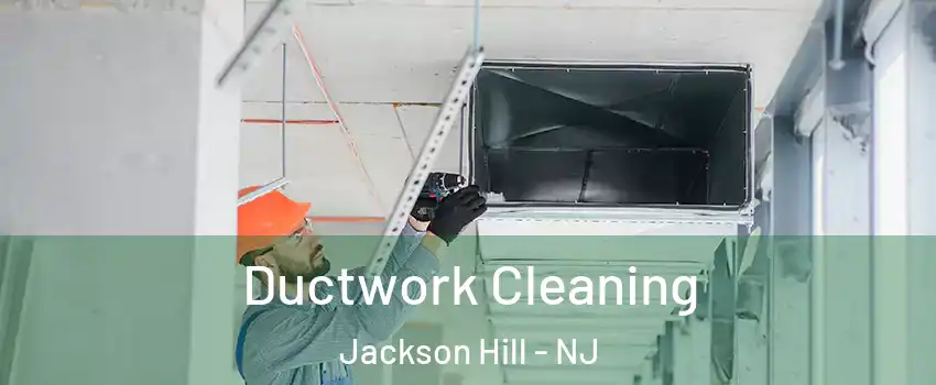Ductwork Cleaning Jackson Hill - NJ