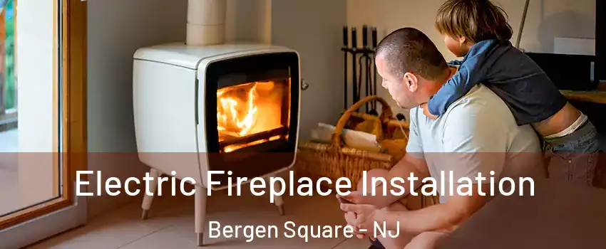 Electric Fireplace Installation Bergen Square - NJ