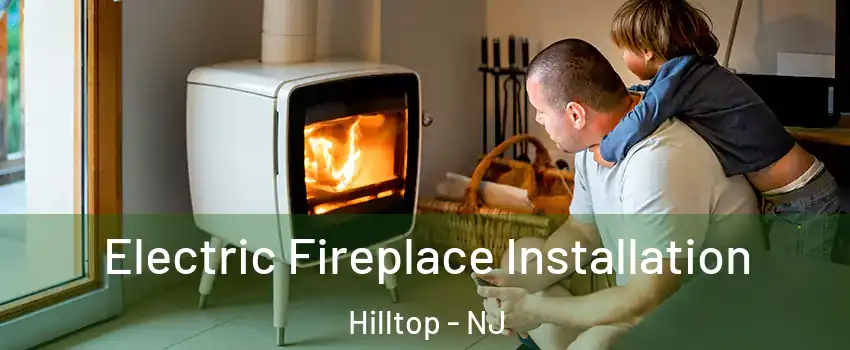 Electric Fireplace Installation Hilltop - NJ