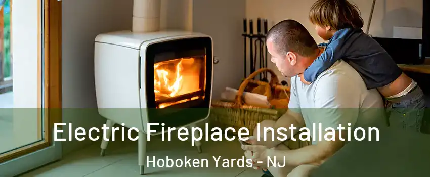 Electric Fireplace Installation Hoboken Yards - NJ