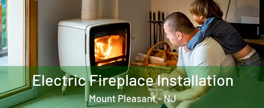 Electric Fireplace Installation Mount Pleasant - NJ